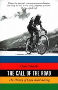 The Call of the Road. The History of Cycle Road Racing / Sidwells Chris