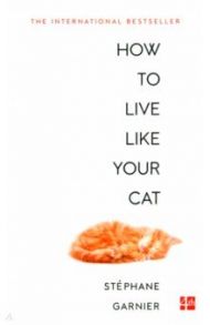 How to Live Like Your Cat / Garnier Stephane