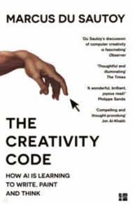 The Creativity Code. How AI is learning to write, paint and think / du Sautoy Marcus