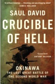 Crucible of Hell. Okinawa. The Last Great Battle of the Second World War / David Saul