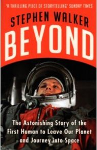 Beyond. The Astonishing Story of the First Human to Leave Our Planet and Journey into Space / Walker Stephen