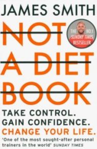 Not a Diet Book. Take Control. Gain Confidence. Change Your Life / Smith James