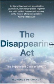 The Disappearing Act. The Impossible Case of MH370 / de Changy Florence