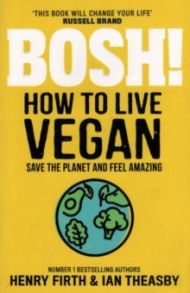 Bosh! How to Live Vegan / Theasby Ian, Firth Henry