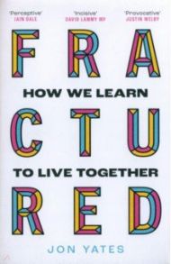 Fractured. How We Learn to Live Together / Yates Jon