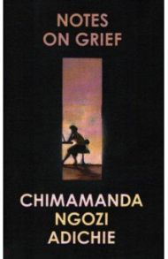 Notes on Grief / Adichie Chimamanda Ngozi