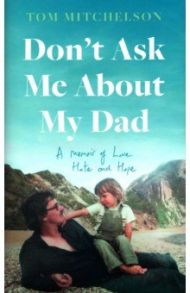 Don’t Ask Me About My Dad. A Memoir of Love, Hate and Hope / Mitchelson Tom