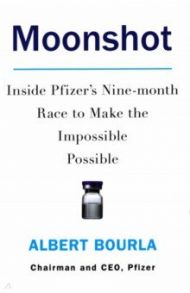 Moonshot. Inside Pfizer's Nine-month Race to Make the Impossible Possible / Bourla Albert