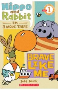 Hippo and Rabbit. Brave Like Me. Level 1 / Mack Jeff