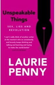 Unspeakable Things. Sex, Lies and Revolution / Penny Laurie