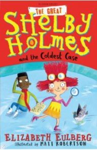 The Great Shelby Holmes and the Coldest Case / Eulberg Elizabeth