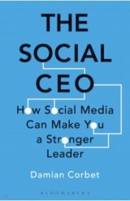 The Social CEO. How Social Media Can Make You A Stronger Leader / Corbet Damian