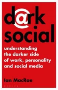 Dark Social. Understanding the Darker Side of Work, Personality and Social Media / MacRae Ian