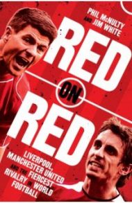 Red on Red. Liverpool, Manchester United and the Fiercest Rivalry in World Football / McNulty Phil, White Jim