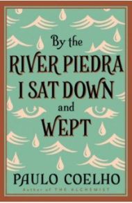 By the River Piedra I Sat Down and Wept / Coelho Paulo