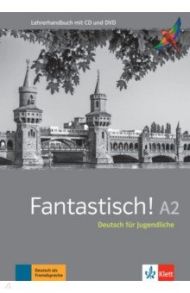 Fantastisch! A2. Deutsch f?r Jugendliche. Lehrerhandbuch mit MP3-CD und DVD-ROM / Maccarini Jocelyne, Bullot Florian, Haug Adeline