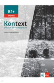 Kontext B1+ express. Deutsch als Fremdsprache. Unterrichtshandbuch / Frohlich Birgitta, Ehrhardt Maja