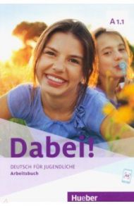 Dabei! A1.1. Arbeitsbuch. Deutsch f?r Jugendliche. Deutsch als Fremdsprache / Kopp Gabriele, Alberti Josef, Buttner Siegfried