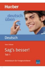 Deutsch uben. Sag's besser! Teil 1. Arbeitsbuch f?r Fortgeschrittene / Foldeak Hans