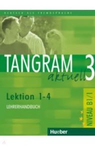 Tangram aktuell 3. Lektion 1–4. Lehrerhandbuch. Deutsch als Fremdsprache / Dallapiazza Rosa-Maria, von Jan Eduard, Bluggel Beate