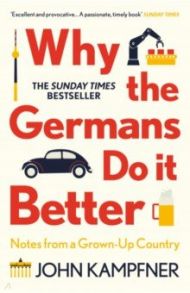 Why the Germans Do it Better. Notes from a Grown-Up Country / Kampfner John