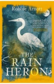 The Rain Heron / Arnott Robbie