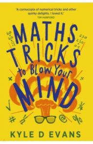 Maths Tricks to Blow Your Mind. A Journey Through Viral Maths / Evans Kyle D.