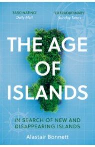 The Age of Islands. In Search of New and Disappearing Islands / Bonnett Alastair