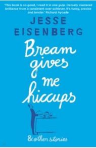 Bream Gives Me Hiccups and Other Stories / Eisenberg Jesse