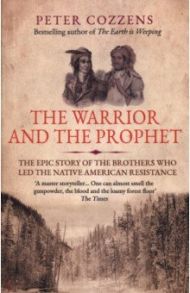 The Warrior and the Prophet. The Epic Story of the Brothers Who Led the Native American Resistance / Cozzens Peter