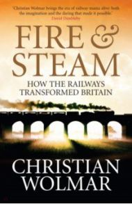 Fire and Steam. A New History of the Railways in Britain / Wolmar Christian