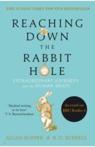 Reaching Down the Rabbit Hole. Extraordinary Journeys into the Human Brain / Ropper Allan, Burrell Brian David