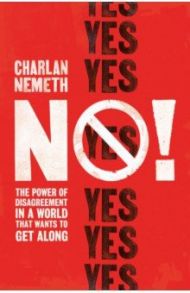 No! The Power of Disagreement in a World that Want / Nemeth Charlan