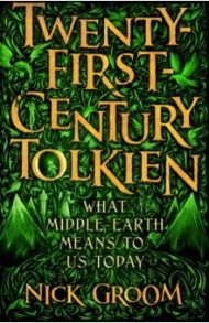 Twenty-First-Century Tolkien. What Middle-Earth Means To Us Today / Groom Nick