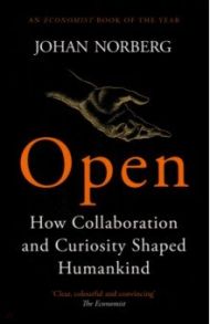 Open. How Collaboration and Curiosity Shaped Humankind / Norberg Johan