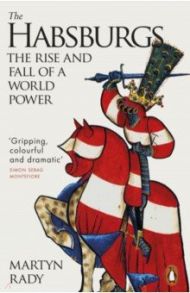 The Habsburgs. The Rise and Fall of a World Power / Rady Martyn