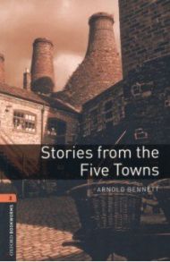 Stories from the Five Towns. Level 2. A2-B1 / Bennett Arnold