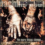 MACHINE HEAD - The More Things Change