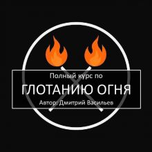 Полный курс по ГЛОТАНИЮ ОГНЯ (18+) Автор: Дмитрий Васильев