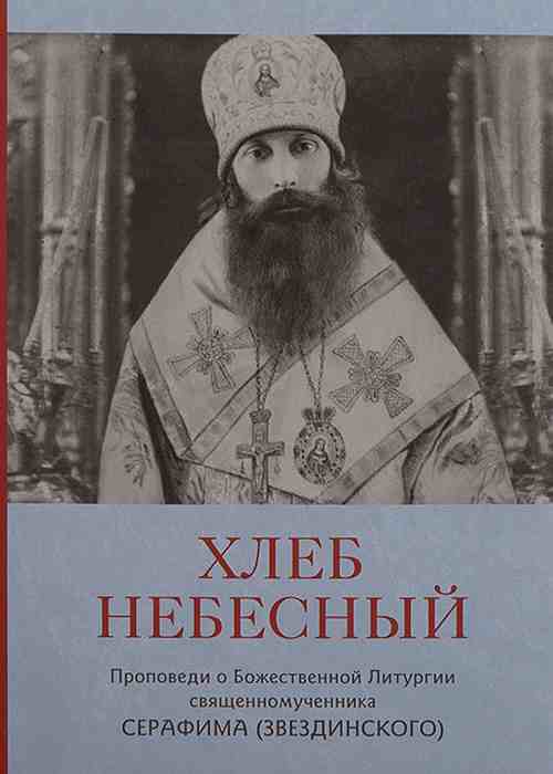 Хлеб Небесный. Проповеди о Божественной литургии. Священномученик Серафим (Звездинский)