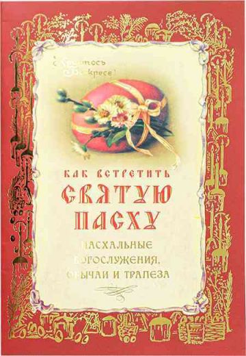 Как встретить Святую Пасху. Пасхальные богослужения, обычаи и трапеза