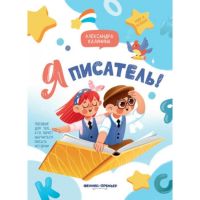 Я писатель! Пособие для тех, кто хочет научиться писать истории. Калинина А.Н.